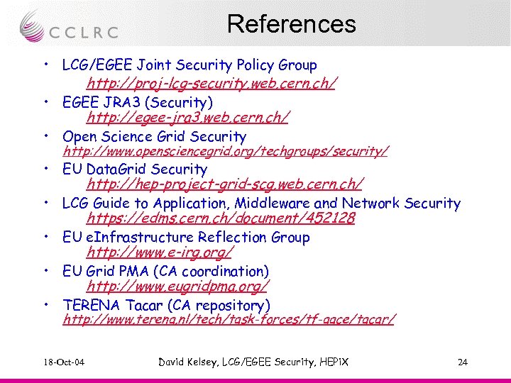 References • LCG/EGEE Joint Security Policy Group http: //proj-lcg-security. web. cern. ch/ • EGEE