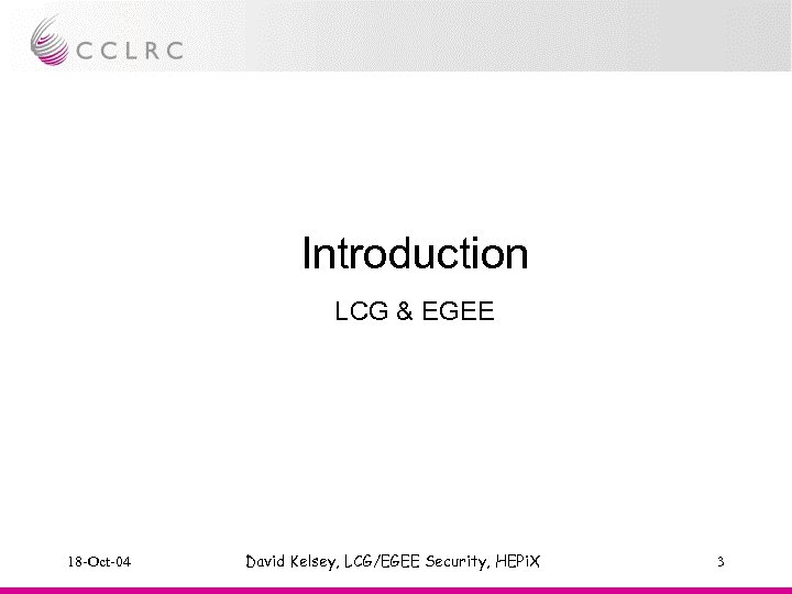 Introduction LCG & EGEE 18 -Oct-04 David Kelsey, LCG/EGEE Security, HEPi. X 3 