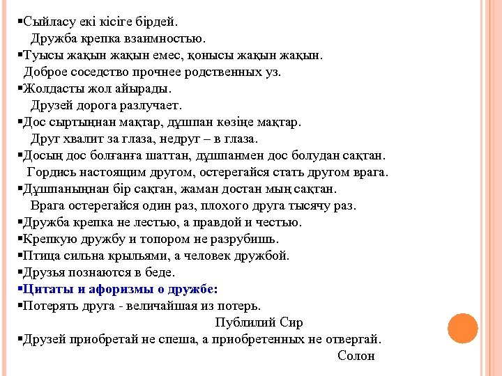 §Сыйласу екі кісіге бірдей. Дружба крепка взаимностью. §Туысы жақын емес, қонысы жақын. Доброе соседство