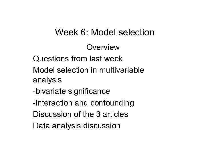 Week 6: Model selection Overview Questions from last week Model selection in multivariable analysis