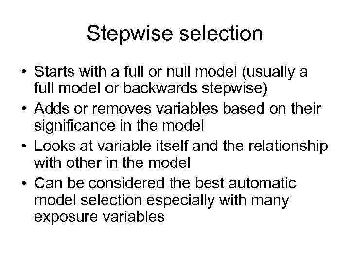 Stepwise selection • Starts with a full or null model (usually a full model