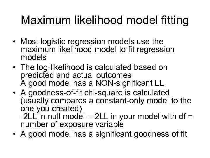 Maximum likelihood model fitting • Most logistic regression models use the maximum likelihood model