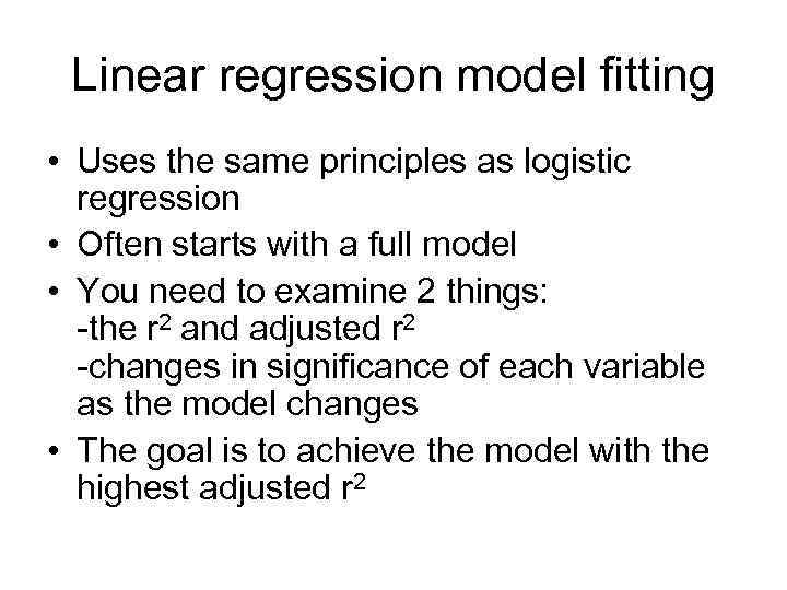 Linear regression model fitting • Uses the same principles as logistic regression • Often