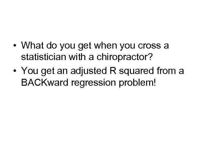  • What do you get when you cross a statistician with a chiropractor?