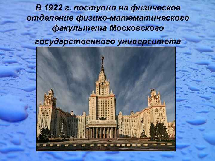 В 1922 г. поступил на физическое отделение физико-математического факультета Московского государственного университета 