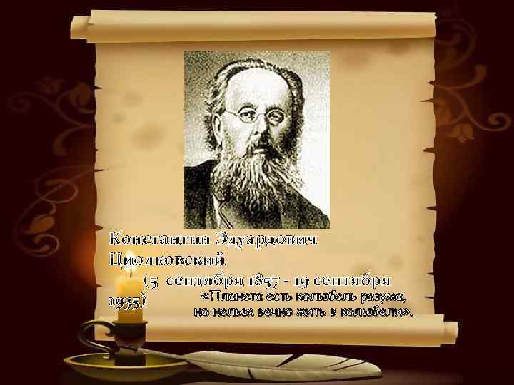 Константин Эдуардович Циолковский (5 сентября 1857 - 19 сентября «Планета есть колыбель разума, 1935)