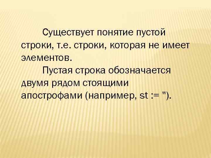 Существует понятие пустой строки, т. е. строки, которая не имеет элементов. Пустая строка обозначается