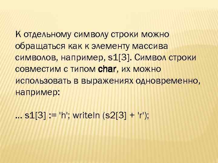 К отдельному символу строки можно обращаться как к элементу массива символов, например, s 1[3].