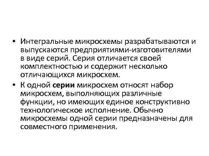  • Интегральные микросхемы разрабатываются и выпускаются предприятиями изготовителями в виде серий. Серия отличается