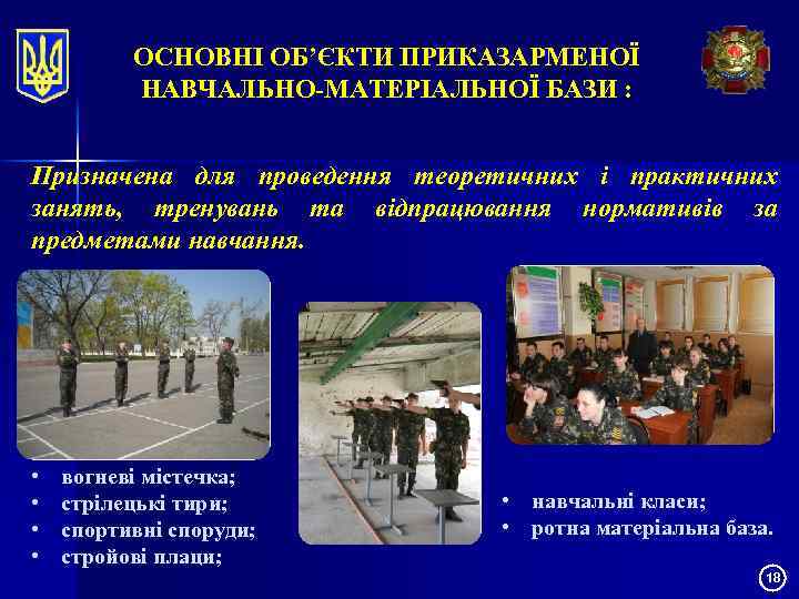 ОСНОВНІ ОБ’ЄКТИ ПРИКАЗАРМЕНОЇ НАВЧАЛЬНО-МАТЕРІАЛЬНОЇ БАЗИ : Призначена для проведення теоретичних і практичних занять, тренувань