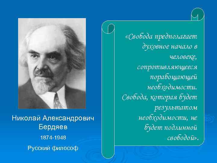 Николай Александрович Бердяев 1874 -1948 Русский философ «Свобода предполагает духовное начало в человеке, сопротивляющееся