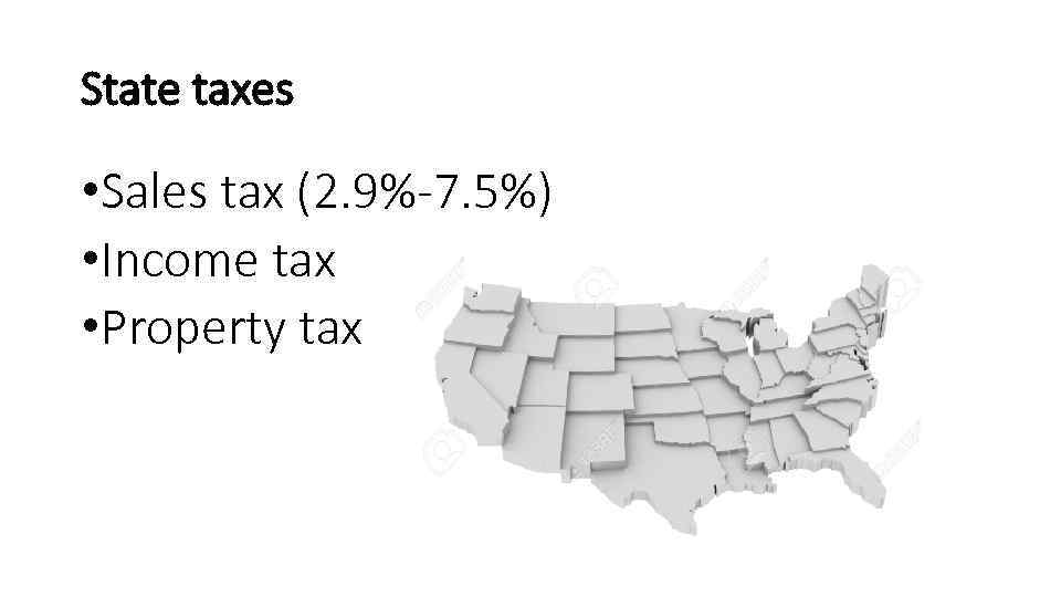 State taxes • Sales tax (2. 9%-7. 5%) • Income tax • Property tax