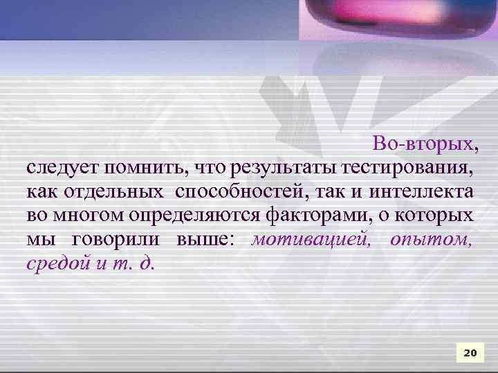  Во-вторых, следует помнить, что результаты тестирования, как отдельных способностей, так и интеллекта во