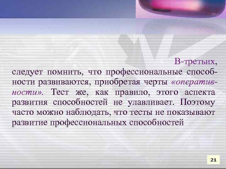 В-третьих, следует помнить, что профессиональные способности развиваются, приобретая черты «оперативности» . Тест же, как