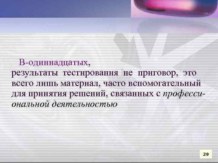  В-одиннадцатых, результаты тестирования не приговор, это всего лишь материал, часто вспомогательный для принятия