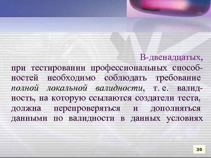  В-двенадцатых, при тестировании профессиональных способностей необходимо соблюдать требование полной локальной валидности, т. е.