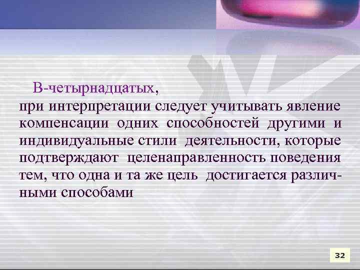  В-четырнадцатых, при интерпретации следует учитывать явление компенсации одних способностей другими и индивидуальные стили