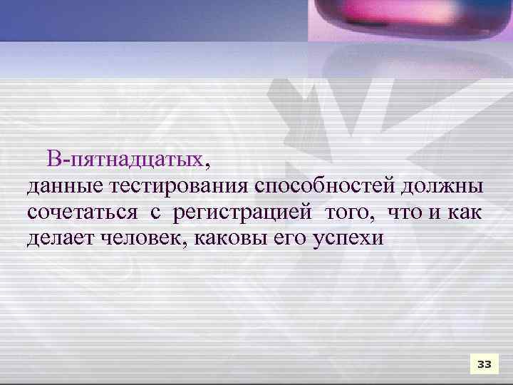  В-пятнадцатых, данные тестирования способностей должны сочетаться с регистрацией того, что и как делает