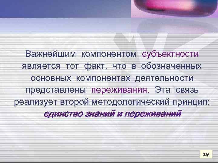 Важнейшим компонентом субъектности является тот факт, что в обозначенных основных компонентах деятельности представлены переживания.