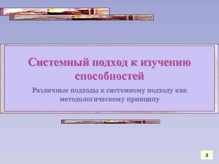 Системный подход к изучению способностей Различные подходы к системному подходу как методологическому принципу 2
