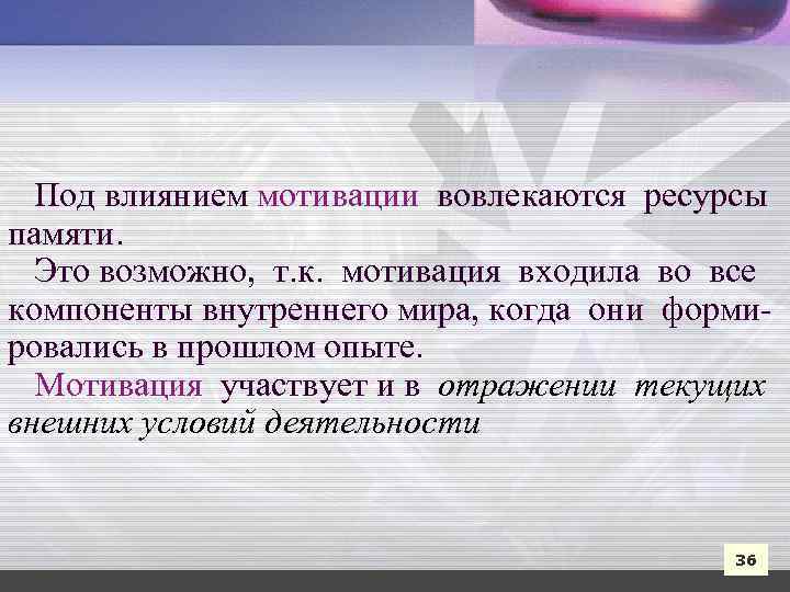 Под влиянием мотивации вовлекаются ресурсы памяти. Это возможно, т. к. мотивация входила во все