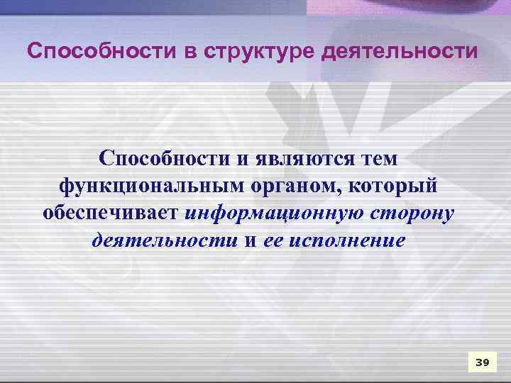 Способности в структуре деятельности Способности и являются тем функциональным органом, который обеспечивает информационную сторону