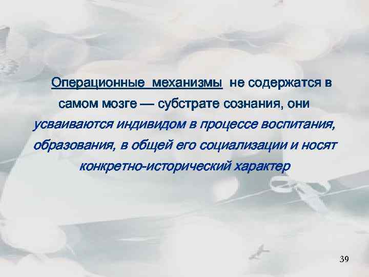Операционные механизмы не содержатся в самом мозге — субстрате сознания, они усваиваются индивидом в