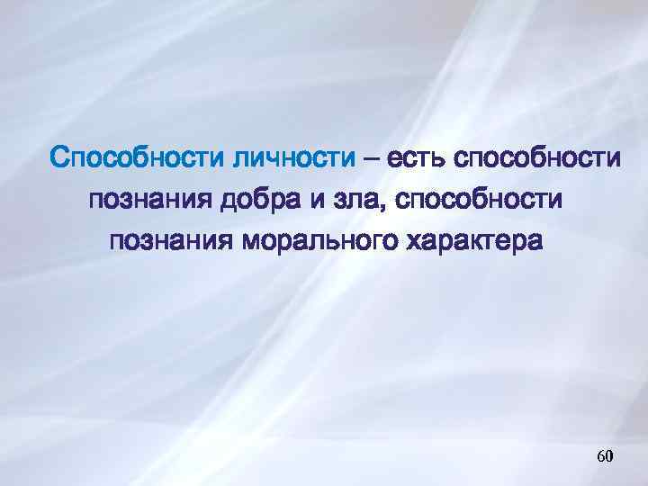 Способности личности – есть способности познания добра и зла, способности познания морального характера 60