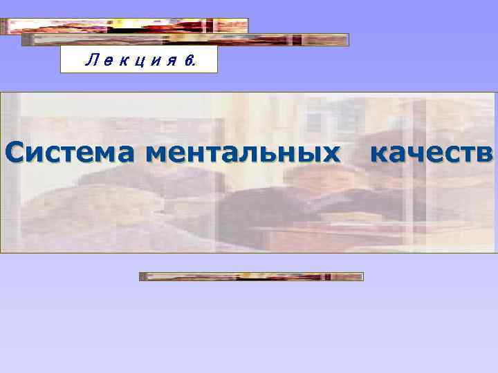 Лекция 6. Система ментальных качеств 