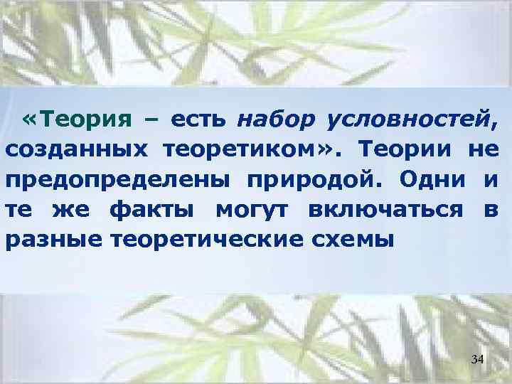  «Теория – есть набор условностей, созданных теоретиком» . Теории не предопределены природой. Одни