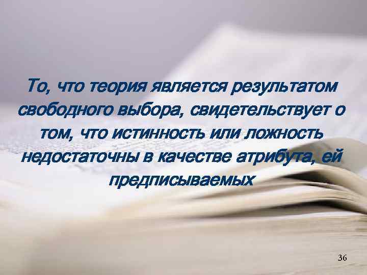 То, что теория является результатом свободного выбора, свидетельствует о том, что истинность или ложность