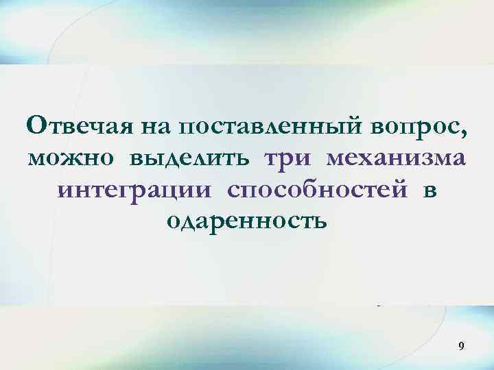 Отвечая на поставленный вопрос, можно выделить три механизма интеграции способностей в одаренность 9 