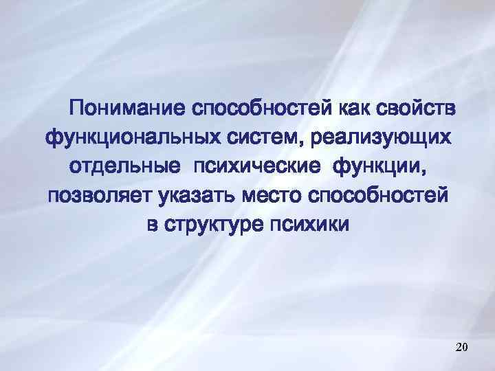 Понимание способностей как свойств функциональных систем, реализующих отдельные психические функции, позволяет указать место способностей