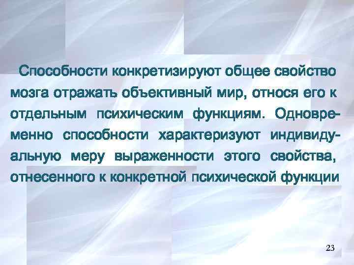 Способности конкретизируют общее свойство мозга отражать объективный мир, относя его к отдельным психическим функциям.