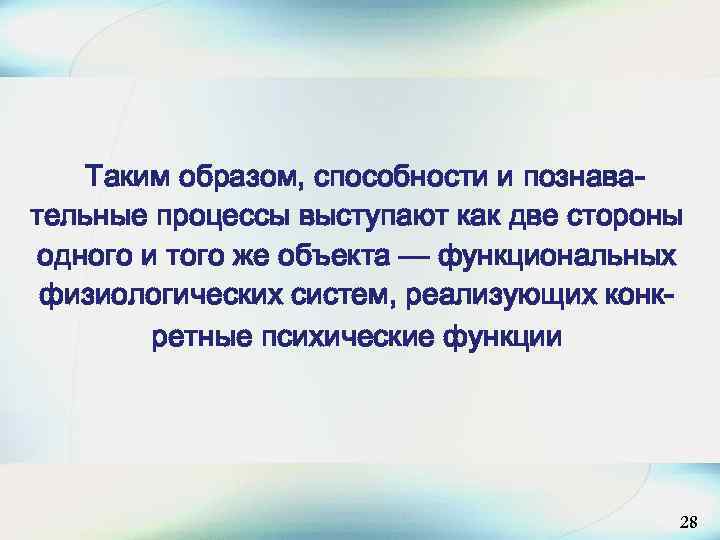 Таким образом, способности и познавательные процессы выступают как две стороны одного и того же