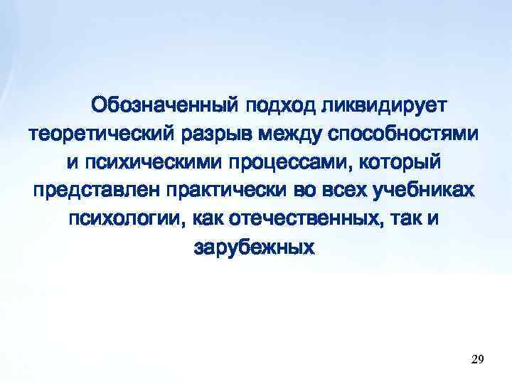 Обозначенный подход ликвидирует теоретический разрыв между способностями и психическими процессами, который представлен практически во
