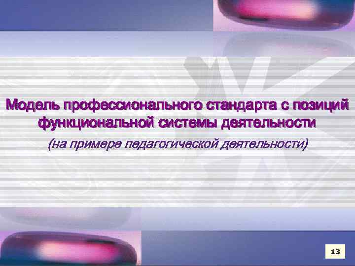 Модель профессионального стандарта с позиций функциональной системы деятельности (на примере педагогической деятельности) 13 