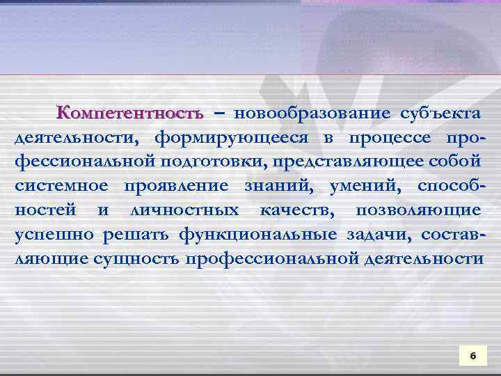 Компетентность – новообразование субъекта деятельности, формирующееся в процессе профессиональной подготовки, представляющее собой системное проявление