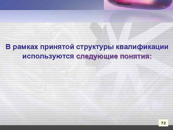 В рамках принятой структуры квалификации используются следующие понятия: 72 