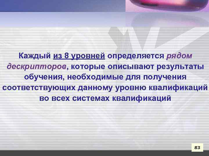 Каждый из 8 уровней определяется рядом дескрипторов, которые описывают результаты обучения, необходимые для получения