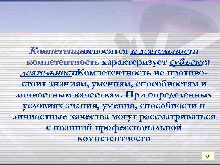 Компетенции относятся к деятельности , компетентность характеризует субъекта деятельности. Компетентность не противо- стоит знаниям,