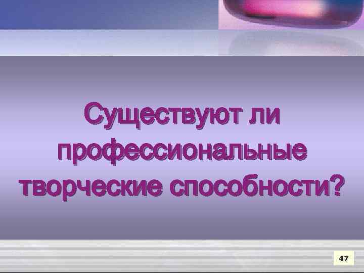 Существуют ли профессиональные творческие способности? 47 