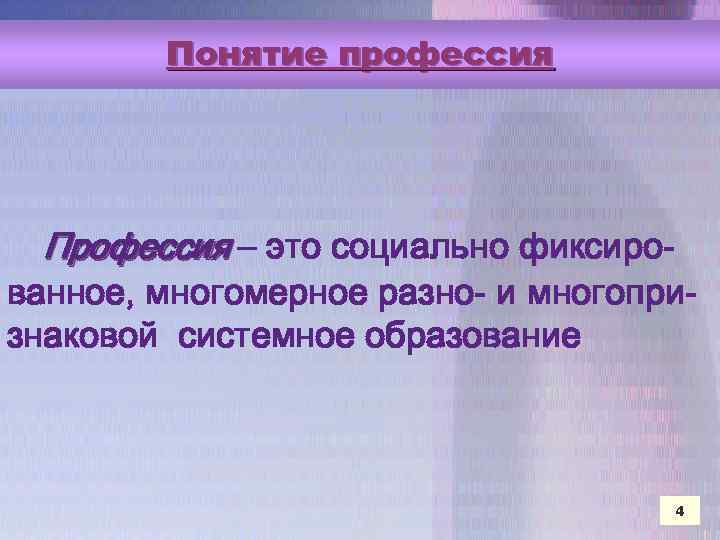 Понятие профессия Профессия – это социально фиксированное, многомерное разно- и многопризнаковой системное образование 4