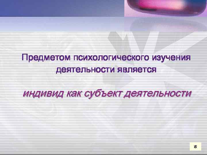 Предметом психологического изучения деятельности является индивид как субъект деятельности 8 