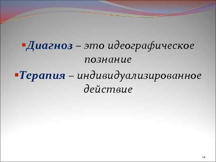 §Диагноз – это идеографическое познание §Терапия – индивидуализированное действие 14 