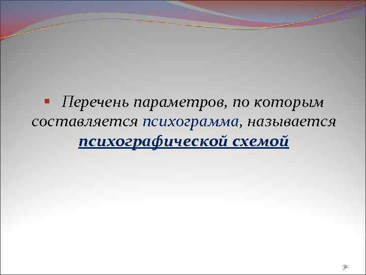 § Перечень параметров, по которым составляется психограмма, называется психографической схемой 31 