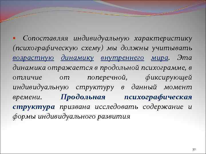 § Сопоставляя индивидуальную характеристику (психографическую схему) мы должны учитывать возрастную динамику внутреннего мира. Эта