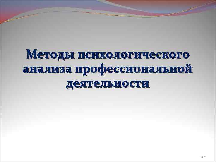 Методы психологического анализа профессиональной деятельности 44 