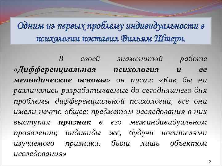 Одним из первых проблему индивидуальности в психологии поставил Вильям Штерн. В своей знаменитой работе