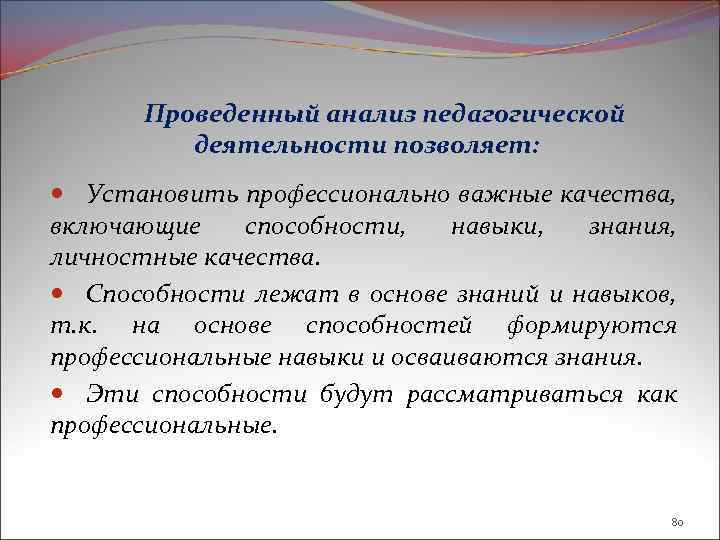 Проведенный анализ педагогической деятельности позволяет: Установить профессионально важные качества, включающие способности, навыки, знания, личностные